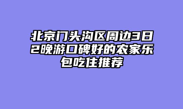 北京门头沟区周边3日2晚游口碑好的农家乐包吃住推荐