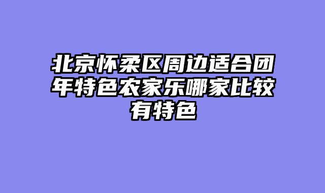 北京怀柔区周边适合团年特色农家乐哪家比较有特色