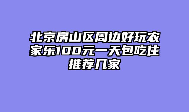 北京房山区周边好玩农家乐100元一天包吃住推荐几家