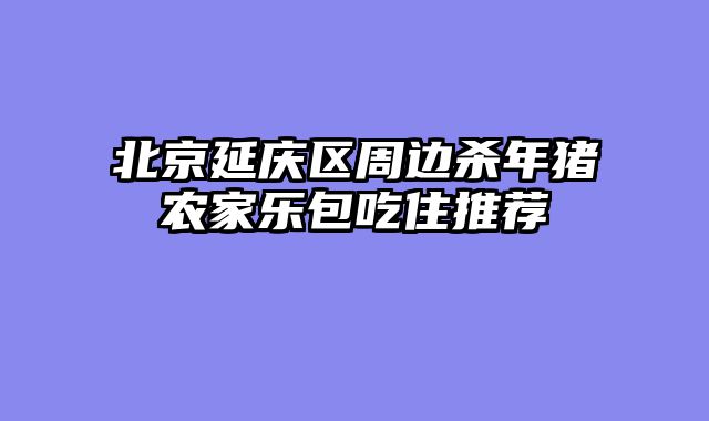 北京延庆区周边杀年猪农家乐包吃住推荐