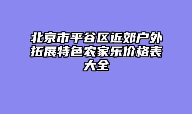 北京市平谷区近郊户外拓展特色农家乐价格表大全