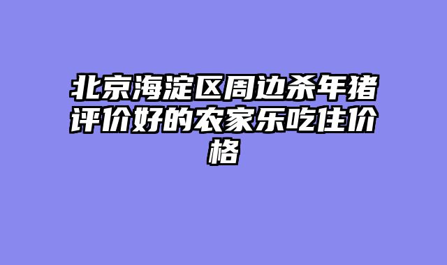 北京海淀区周边杀年猪评价好的农家乐吃住价格