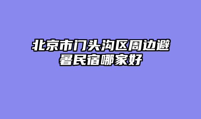 北京市门头沟区周边避暑民宿哪家好