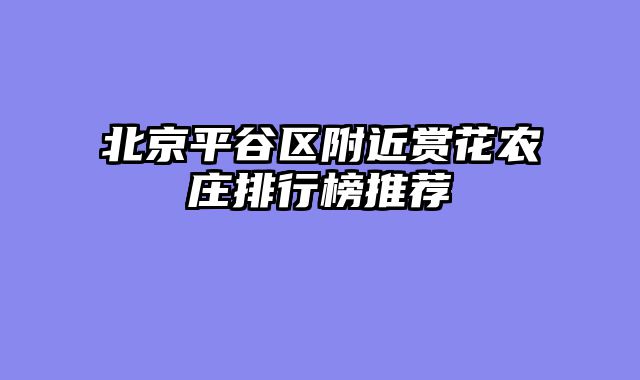 北京平谷区附近赏花农庄排行榜推荐
