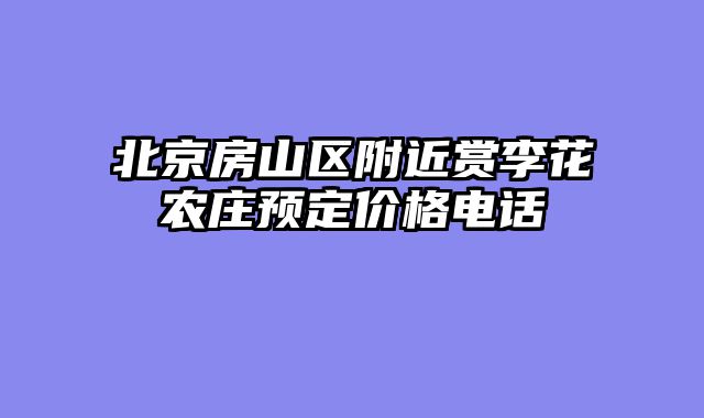 北京房山区附近赏李花农庄预定价格电话