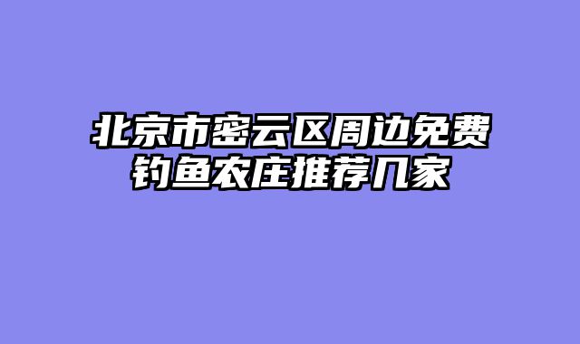 北京市密云区周边免费钓鱼农庄推荐几家
