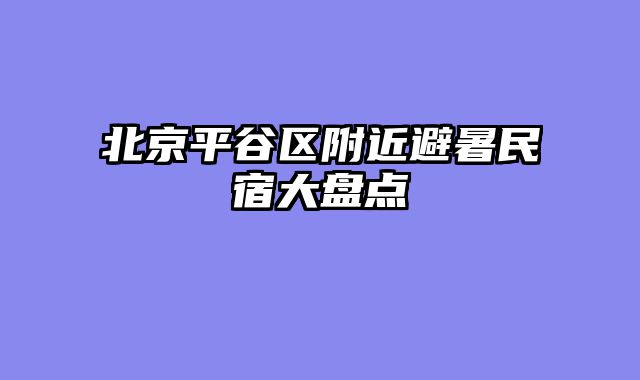 北京平谷区附近避暑民宿大盘点