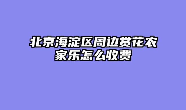 北京海淀区周边赏花农家乐怎么收费