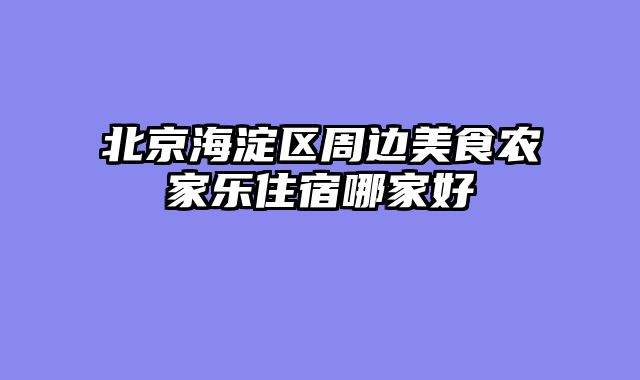 北京海淀区周边美食农家乐住宿哪家好