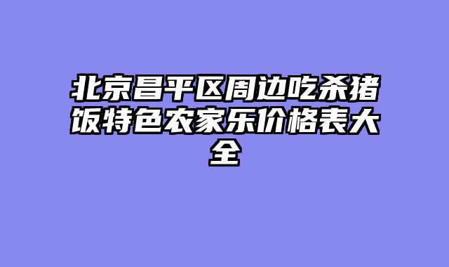 北京昌平区周边吃杀猪饭特色农家乐价格表大全