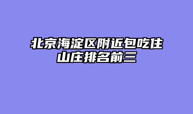 北京海淀区附近包吃住山庄排名前三
