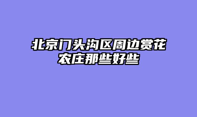 北京门头沟区周边赏花农庄那些好些