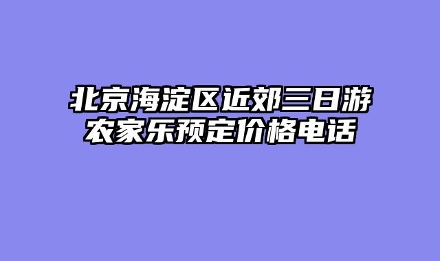 北京海淀区近郊三日游农家乐预定价格电话