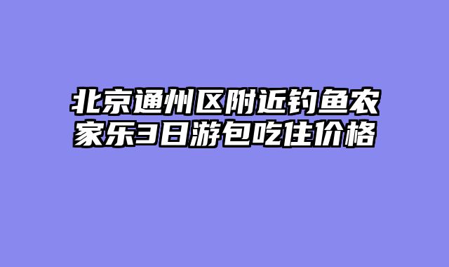 北京通州区附近钓鱼农家乐3日游包吃住价格