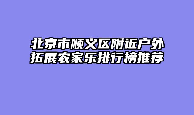 北京市顺义区附近户外拓展农家乐排行榜推荐