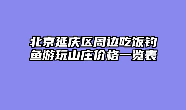 北京延庆区周边吃饭钓鱼游玩山庄价格一览表