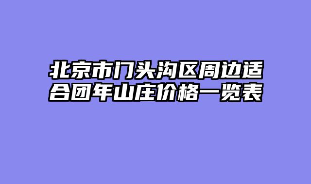 北京市门头沟区周边适合团年山庄价格一览表