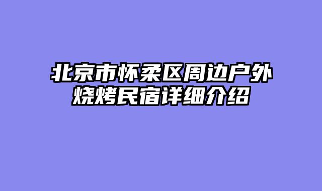北京市怀柔区周边户外烧烤民宿详细介绍