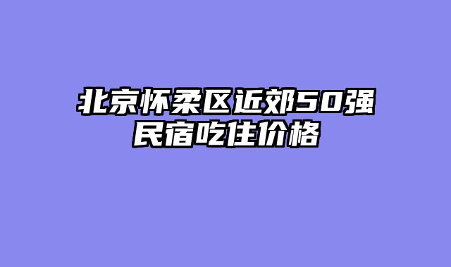 北京怀柔区近郊50强民宿吃住价格