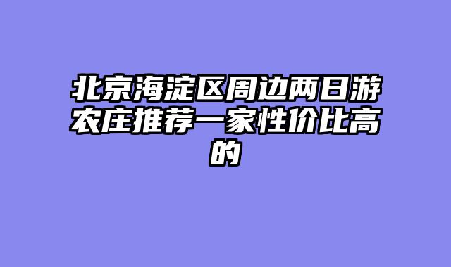 北京海淀区周边两日游农庄推荐一家性价比高的