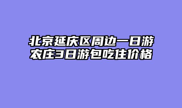 北京延庆区周边一日游农庄3日游包吃住价格