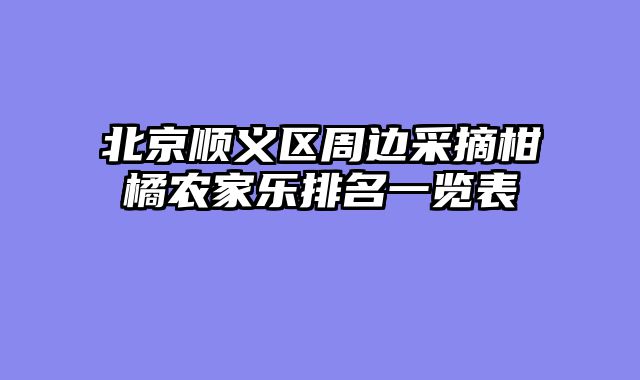 北京顺义区周边采摘柑橘农家乐排名一览表