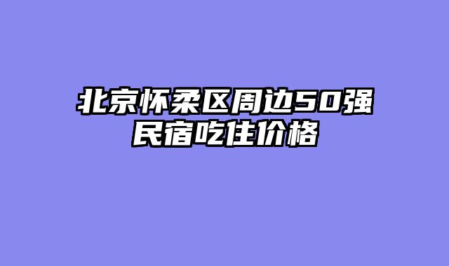 北京怀柔区周边50强民宿吃住价格