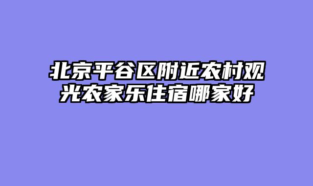 北京平谷区附近农村观光农家乐住宿哪家好
