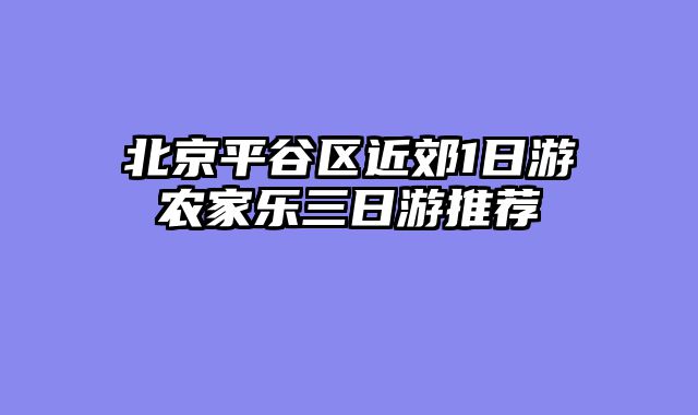 北京平谷区近郊1日游农家乐三日游推荐