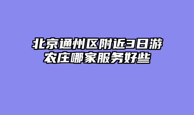 北京通州区附近3日游农庄哪家服务好些