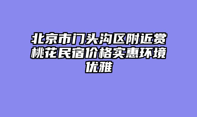 北京市门头沟区附近赏桃花民宿价格实惠环境优雅