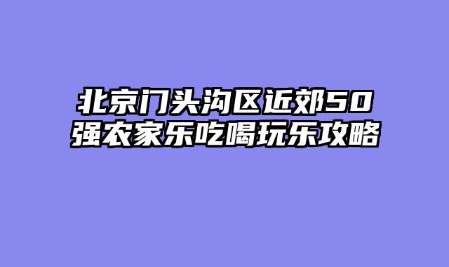 北京门头沟区近郊50强农家乐吃喝玩乐攻略