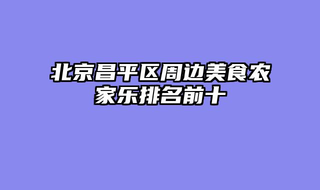北京昌平区周边美食农家乐排名前十