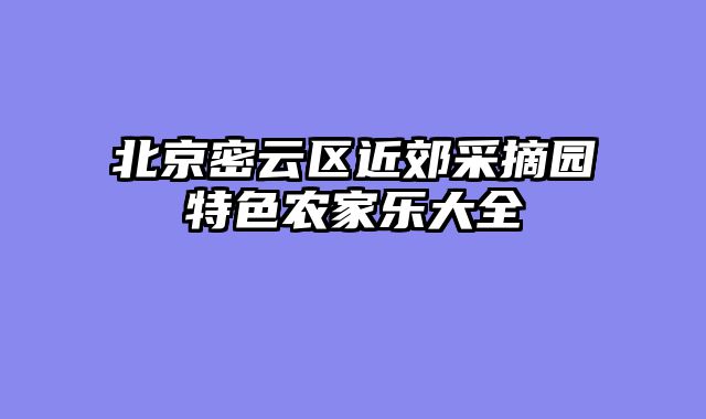 北京密云区近郊采摘园特色农家乐大全