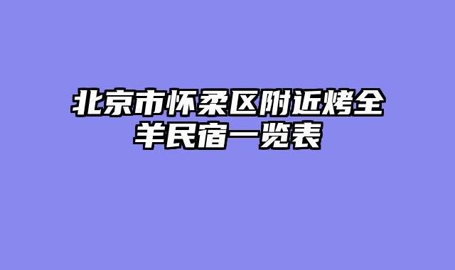 北京市怀柔区附近烤全羊民宿一览表