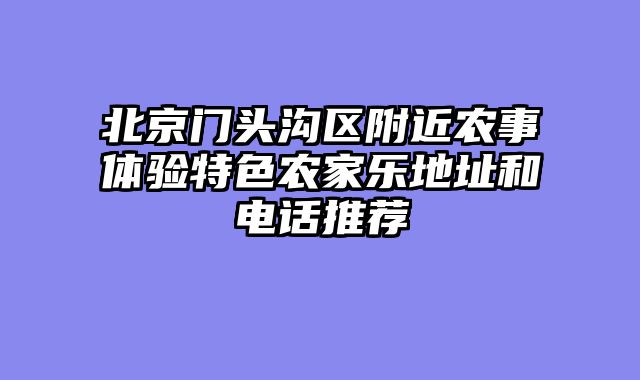 北京门头沟区附近农事体验特色农家乐地址和电话推荐