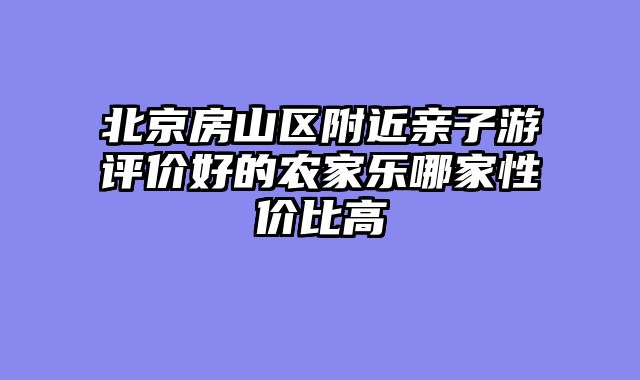 北京房山区附近亲子游评价好的农家乐哪家性价比高