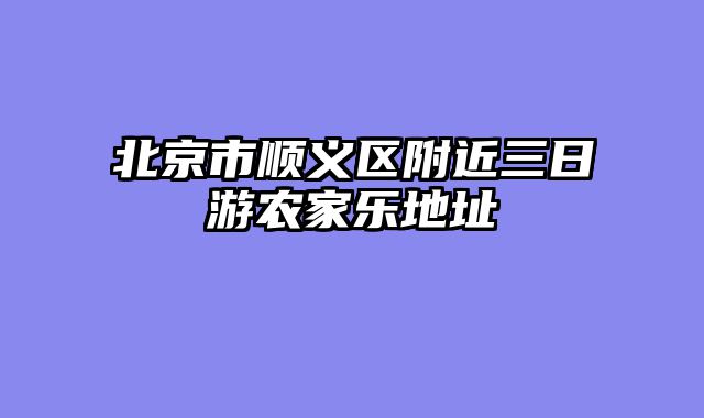 北京市顺义区附近三日游农家乐地址