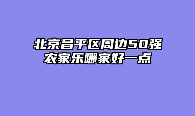 北京昌平区周边50强农家乐哪家好一点