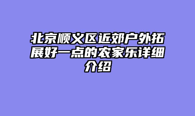 北京顺义区近郊户外拓展好一点的农家乐详细介绍