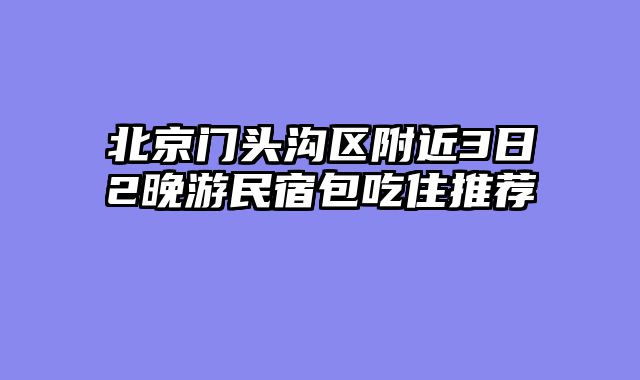 北京门头沟区附近3日2晚游民宿包吃住推荐
