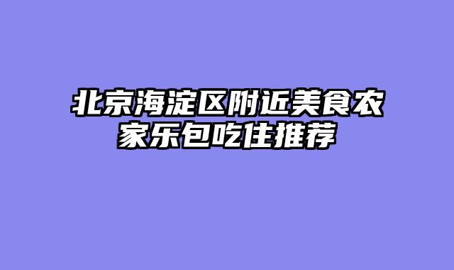 北京海淀区附近美食农家乐包吃住推荐