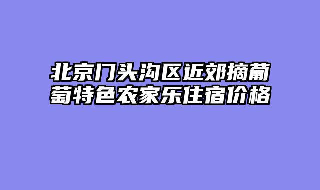 北京门头沟区近郊摘葡萄特色农家乐住宿价格