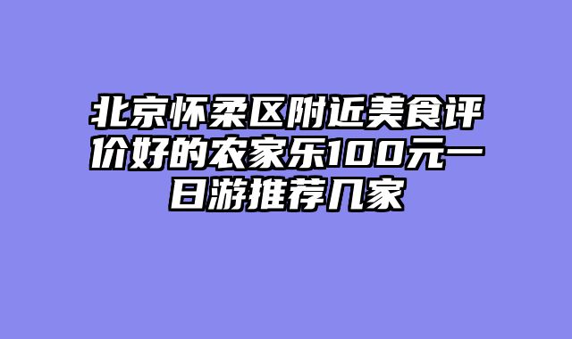 北京怀柔区附近美食评价好的农家乐100元一日游推荐几家