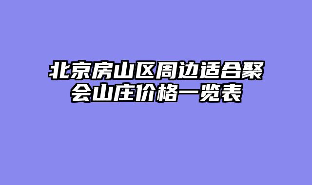 北京房山区周边适合聚会山庄价格一览表