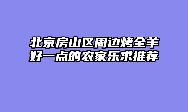 北京房山区周边烤全羊好一点的农家乐求推荐