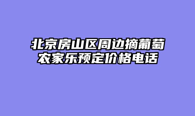 北京房山区周边摘葡萄农家乐预定价格电话