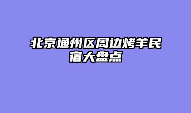 北京通州区周边烤羊民宿大盘点