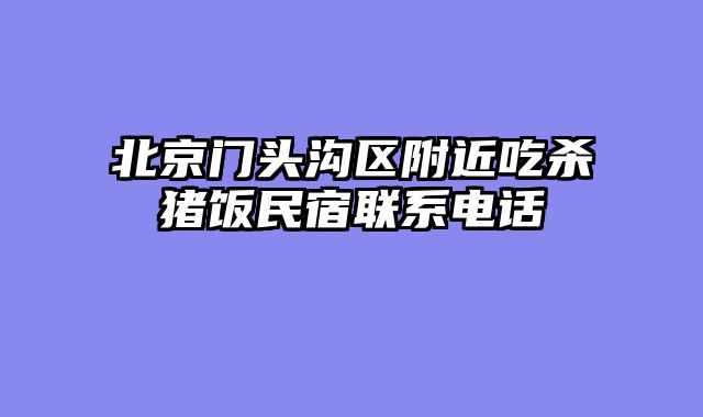 北京门头沟区附近吃杀猪饭民宿联系电话
