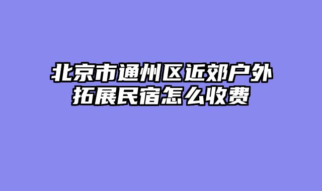 北京市通州区近郊户外拓展民宿怎么收费